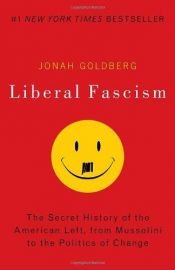 book cover of Liberal Fascism: The Secret History of the American Left, From Mussolini to the Politics of Meaning by Jonah Goldberg
