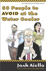 book cover of 60 People to Avoid at the Water Cooler by Josh Aiello