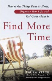book cover of Find more time : how to get things done at home, organize your life, and feel great about it by Laura Stack