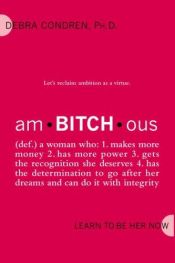 book cover of amBITCHous: (def.) A Woman Who: 1. Makes more money 2. has more power 3. gets the recognition she deserves 4. has the de by Debra Condren