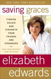 book cover of Saving Graces: Finding Solace and Strength From Friends and Strangers by Elizabeth Edwards