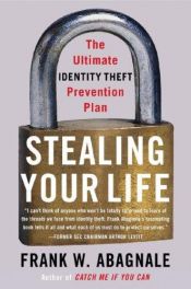 book cover of Stealing Your Life: The Ultimate Identity Theft Prevention Plan by Frank W. Abagnale