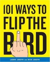 book cover of 101 Ways to Flip the Bird by Jason Joseph