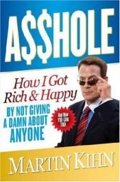book cover of Asshole: How I Got Rich & Happy by Not Giving a Damn About Anyone & How You Can, Too by Martin Kihn