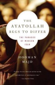 book cover of The Ayatollah Begs To Differ: The Paradox of Modern Iran by Hooman Majd