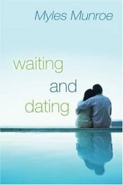 book cover of Waiting and Dating: A Sensible Guide to a Fulfilling Love Relationship by Myles Munroe