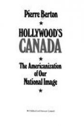 book cover of Hollywood's Canada : the Americanization of our national image by Pierre Berton