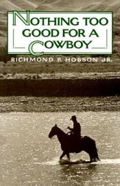 book cover of Nothing Too Good For A Cowboy by Richmond P. Hobson