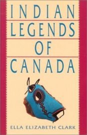 book cover of Indian legends of Canada by Ella Elizabeth Clark