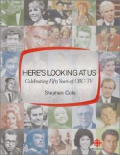 book cover of Here's looking at us : celebrating fifty years of CBC-TV by Steve Cole