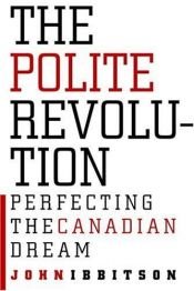 book cover of The Polite Revolution: Perfecting the Canadian Dream by John Ibbitson