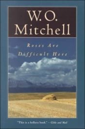 book cover of Roses are difficult here by W. O. Mitchell