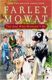 book cover of The Dog Who Wouldn't Be by Farley Mowat
