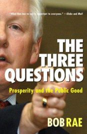 book cover of The three questions : prosperity and the public good by Bob Rae