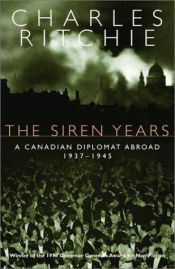 book cover of The Siren Years: a Canadian Diplomat Abroad 1937-1945 by Charles Ritchie