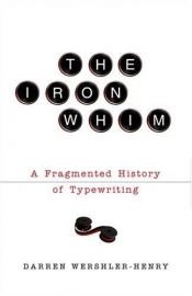 book cover of The Iron Whim: A Fragmented History of Typewriting by Darren Wershler