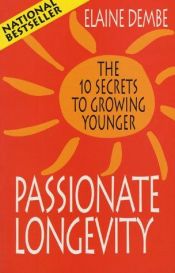 book cover of Passionate Longevity : The 10 Secrets to Growing Younger by Elaine Dembe