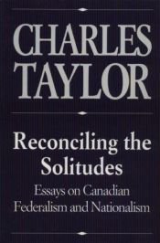 book cover of Reconciling the Solitudes: Essays on Canadian Federalism and Nationalism by Charles Taylor