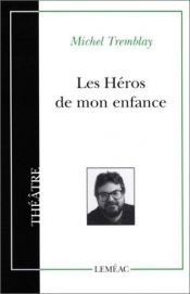 book cover of Les héros de mon enfance (Théâtre by Michel Tremblay