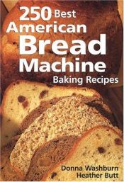 book cover of 250 Best American Bread Machine Baking Recipes by Donna Washburn