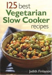 book cover of 125 Best Vegetarian Slow Cooker Recipes by Judith Finlayson