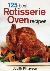 book cover of 125 Best Rotisserie Oven Recipes by Judith Finlayson