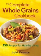 book cover of The complete whole grains cookbook by Judith Finlayson