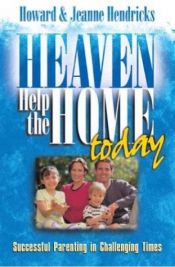 book cover of Heaven Help the Home: The Arts and Joy of Successful Family Living by Howard G. Hendricks