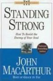 book cover of Standing Strong: How to Resist the Enemy of Your Soul (MacArthur Study) by John F. MacArthur