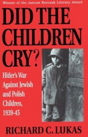 book cover of Did the Children Cry?: Hitler's War Against Jewish and Polish Children, 1939-45 by Richard C. Lukas