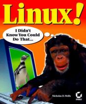 book cover of Linux! I Didn't Know You Could Do That (Book and CD-ROM) by Nicholas Wells