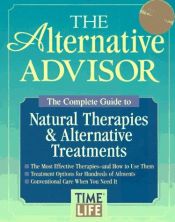 book cover of The Alternative Advisor: The Complete Guide to Natural Therapies & Alternative Treatments by Time-Life Books