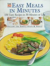 book cover of Easy Meals in Minutes: 150 Tasty Recipes in 30 Minutes or Less by Time-Life Books