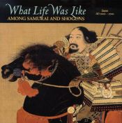 book cover of What Life Was Like Among Samurai and Shoguns: Japan, AD 1000-1700 (What Life Was Like Series) by Time-Life Books