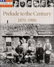 book cover of Prelude to the Century, 1870-1900 (Our American Century) by Time-Life Books