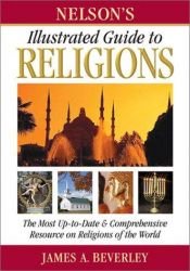 book cover of Nelson's Illustrated Guide to Religions: A Comprehensive Introduction to the Religions of the World by James A. Beverley