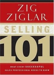 book cover of Selling 101: What Every Successful Sales Professional Needs to Know by Zig Ziglar