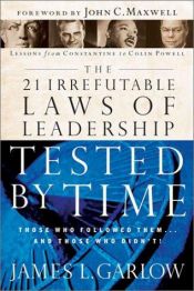 book cover of The 21 irrefutable laws of leadership tested by time : those who followed them-- and those who didn't by James Garlow