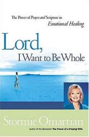book cover of Lord, I Want to Be Whole by Stormie Omartian