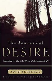 book cover of The journey of desire: searching for the life we've only dreamed of by John Eldredge