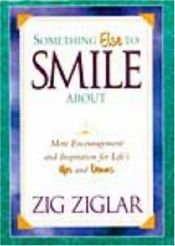 book cover of Something Else To Smile About More Encouragement And Inspiration For Life's Ups And Downs by Zig Ziglar