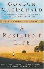 book cover of A Resilient Life You Can Move Ahead No Matter What by Gordon MacDonald