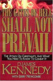 book cover of The Gates Of Hell Shall Not Prevail: The Attack on Christianity and What You Need To Know To Combat It by D. James Kennedy