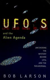 book cover of UFOs And the Alien Agenda: Uncovering the Mystery Behind UFOs and the Paranormal by Bob Larson