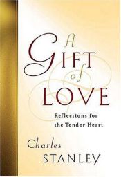 book cover of A Gift of Love: Reflections for the Tender Heart by Charles Stanley