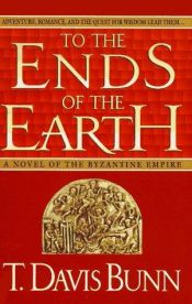 book cover of To the Ends of the Earth : A Novel of the Byzantine Empire by T. Davis Bunn