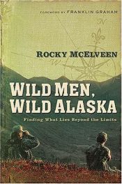 book cover of Wild Men, Wild Alaska: Finding What Lies Beyond the Limits by Thomas Nelson