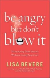 book cover of Be Angry [but Don't Blow It] maintaining Your Passion Without Losing Your Cool by Lisa Bevere