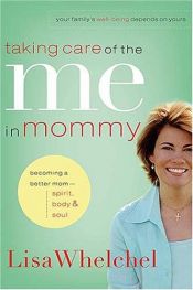 book cover of Taking Care of the Me in Mommy: Becoming a Better Mom: Spirit, Body & Soul by Lisa Whelchel