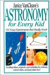 book cover of Janice VanCleave's astronomy for every kid : 101 easy experiments that really work by Janice VanCleave